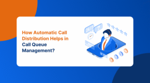How Automatic Call Distribution Helps in Call Queue Management?