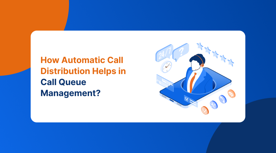 How Automatic Call Distribution Helps in Call Queue Management?
