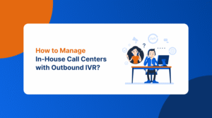 manage-in-house-call-centers-with-outbound-ivr